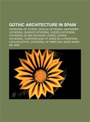 Gothic architecture in Spain Cathedral of Toledo, Seville Cathedral, Santander Cathedral, Burgos Cathedral, Huesca Cathedral,1233100963,9781233100965