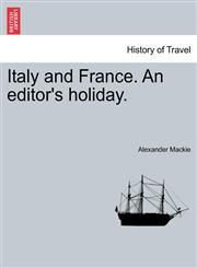 Italy and France. An editor's holiday.,1240931913,9781240931910