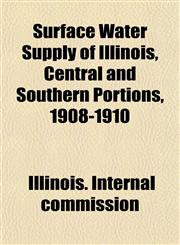Surface Water Supply of Illinois, Central and Southern Portions, 1908-1910,1152488384,9781152488380