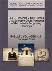 Leo B. Hoschler v. Ray Grimes U.S. Supreme Court Transcript of Record with Supporting Pleadings,1270636979,9781270636977