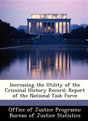 Increasing the Utility of the Criminal History Record Report of the National Task Force,1249574722,9781249574729