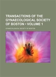 Transactions of the Gynaecological Society of Boston (Volume 1),115411063X,9781154110630