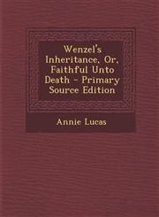 Wenzel's Inheritance, Or, Faithful Unto Death - Primary Source Edition,1293417998,9781293417997