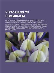Historians of communism Leon Trotsky, Hannah Arendt, Robert Conquest, Isaac Deutscher, Vladimir Tismăneanu, Viktor Suvorov, Richard Pipes, Robert J. Alexander, Ernest Mandel, Leszek Kołakowski, Anne Applebaum, Irving Howe, James Oneal,1157712940,9781157712947