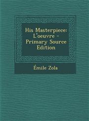 His Masterpiece L'Oeuvre - Primary Source Edition,1293823783,9781293823781