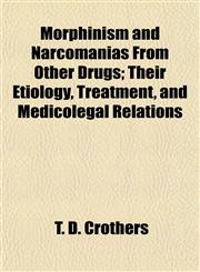Morphinism and Narcomanias From Other Drugs; Their Etiology, Treatment, and Medicolegal Relations,1154790975,9781154790979
