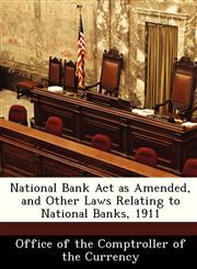 National Bank Act as Amended, and Other Laws Relating to National Banks, 1911,128847072X,9781288470723