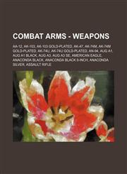 Combat Arms - Weapons AA-12, AK-103, AK-103 Gold-Plated, AK-47, AK-74M, AK-74M Gold-Plated, AK-74U, AK-74U Gold-Plated, AN-94, AUG A1, AUG A1 Black, AUG A3, AUG A3 SE, American Eagle, Anaconda Black, Anaconda Black 8-Inch, Anaconda Silver, Assault Rifle,,1234767120,9781234767129