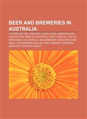 Beer and breweries in Australia Victoria Bitter, Foster's Lager, XXXX, James Squire, Lion Nathan, Beer in Australia, Tooth and Co.,115532384X,9781155323848