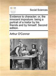Evidence to character; or, the innocent imposture being a portrait of a traitor by his friends and by himself. Second edition.,1170414346,9781170414347