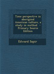 Time perspective in aboriginal American culture, a study in method  - Primary Source Edition,1295741407,9781295741403