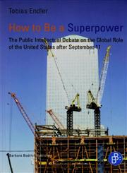 How to Be a Superpower The Public Intellectual Debate on the Global Role of the United States after September 11,3847400355,9783847400356