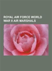 Royal Air Force World War II Air Marshals Hugh Dowding, 1st Baron Dowding, Sholto Douglas, 1st Baron Douglas of Kirtleside, Sir Arthur Harris, 1st Ba,123053153X,9781230531533