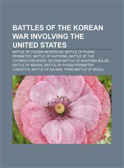 Battles of the Korean War involving the United States Battle of Chosin Reservoir, Battle of Pusan Perimeter, Battle of Kapyong,1158204760,9781158204762
