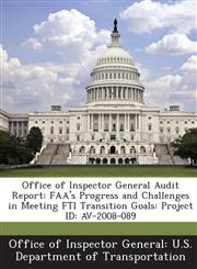 Office of Inspector General Audit Report FAA's Progress and Challenges in Meeting FTI Transition Goals: Project ID: AV-2008-089,1288684347,9781288684342