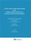 Fuzzy Relation Equations and Their Applications to Knowledge Engineering,0792303075,9780792303077