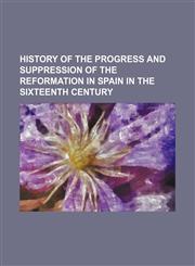 History of the progress and suppression of the reformation in Spain in the sixteenth century,115055889X,9781150558894