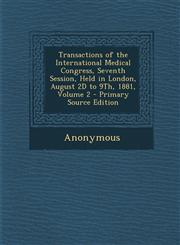 Transactions of the International Medical Congress, Seventh Session, Held in London, August 2D to 9th, 1881, Volume 2 - Primary Source Edition,1287925103,9781287925101