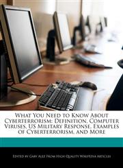 What You Need to Know About Cyberterrorism Definition, Computer Viruses, US Military Response, Examples of Cyberterrorism, and More,1276206062,9781276206068