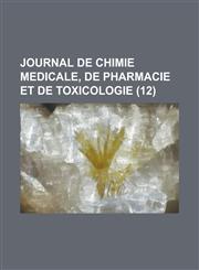 Journal de Chimie Medicale, de Pharmacie Et de Toxicologie (12),1234638460,9781234638467