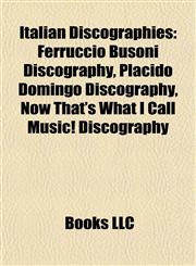 Italian Discographies Ferruccio Busoni Discography, Plácido Domingo Discography, Now That's What I Call Music! Discography,1155625471,9781155625478