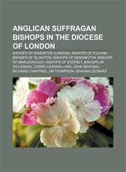 Anglican suffragan bishops in the Diocese of London Bishops of Edmonton (London), Bishops of Fulham, Bishops of Islington,1155976169,9781155976167
