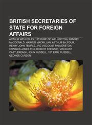 British Secretaries of State for Foreign Affairs Arthur Wellesley, 1st Duke of Wellington, Ramsay MacDonald, Harold Macmillan, Arthur Balfour,1155164180,9781155164182