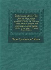 Prospectus and Reports of the Bushell and of the Saint Louis Gold and Silver Mining Companies, of the Toltec Syndicate of Mines, of Aztec and Tyndall,1287847374,9781287847373