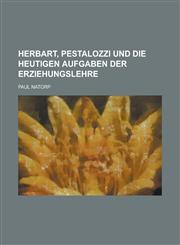 Herbart, Pestalozzi Und Die Heutigen Aufgaben Der Erziehungslehre,1234440601,9781234440602