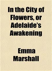 In the City of Flowers, or Adelaide's Awakening,1152331353,9781152331358