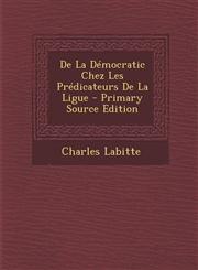 de La Democratic Chez Les Predicateurs de La Ligue - Primary Source Edition,1287751989,9781287751984