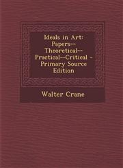 Ideals in Art Papers--Theoretical--Practical--Critical - Primary Source Edition,1295312190,9781295312191