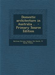 Domestic Architecture in Australia .. - Primary Source Edition,1294761005,9781294761006