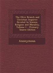 Olive Branch and Christian Inquirer Devoted to Science, Religion and Morality, Volume 1,1289529051,9781289529055