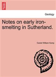 Notes on early iron-smelting in Sutherland.,1241504288,9781241504281