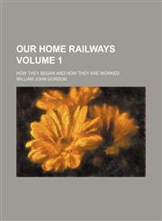 Our Home Railways Volume 1; How They Began and How They Are Worked,1235995895,9781235995897