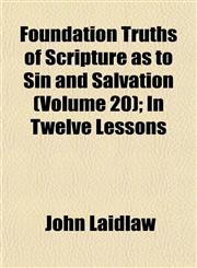 Foundation Truths of Scripture as to Sin and Salvation (Volume 20); In Twelve Lessons,1152469878,9781152469877
