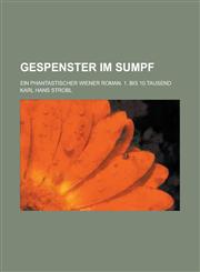 Gespenster Im Sumpf; Ein Phantastischer Wiener Roman. 1. Bis 10.Tausend,1234460696,9781234460693