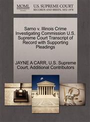 Sarno v. Illinois Crime Investigating Commission U.S. Supreme Court Transcript of Record with Supporting Pleadings,1270527312,9781270527312