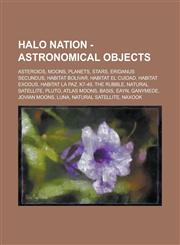 Halo Nation - Astronomical Objects Asteroids, Moons, Planets, Stars, Eridanus Secundus, Habitat Bolivar, Habitat El Cuidad, Habitat Exodus, Habitat L,1234758199,9781234758196