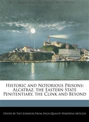 Historic and Notorious Prisons Alcatraz, the Eastern State Penitentiary, the Clink and Beyond,1241103631,9781241103637