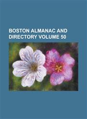 Boston almanac and directory Volume 50,123009024X,9781230090245