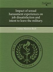 Impact of sexual harassment experiences on job dissatisfaction and intent to leave the military.,1243607424,9781243607423