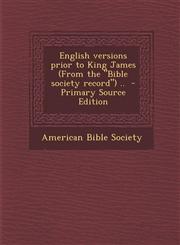 English versions prior to King James (From the "Bible society record") ..  - Primary Source Edition,1293364541,9781293364543