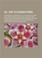 24 - Day 8 characters Adrion Bishop, Ahman, Alex, Ali, Allison Taylor, Ames, Amis, Andre, Angela Nelson, Anna Ivanovna, Anne, Anton, Arlo Glass, Banks, Bashir, Beck, Bellows, Ben Landry, Bennett, Berkov, Bill Prady, Bob Beckel, Brian, Brian Hastings, Bro,1234770466,9781234770464