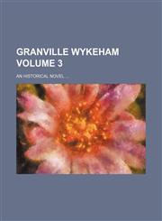 Granville Wykeham Volume 3; an historical novel,1154081346,9781154081343