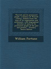 Warrick and its prominent people a history of Warrick County, Indiana from the time of its organization and settlement, with biographical sketches of some of its prominent people of the past and present  - Primary Source Edition,1294858912,9781294858911