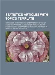 Statistics articles with topics template Outline of statistics, List of statisticians, List of statistics articles, Glossary of probability and statistics, List of statistical packages, Notation in probability and statistics,1234644665,9781234644666