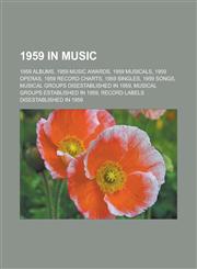 1959 in Music 1959 Albums, 1959 Music Awards, 1959 Musicals, 1959 Operas, 1959 Record Charts, 1959 Singles, 1959 Songs, Musical Grou,1150989327,9781150989322