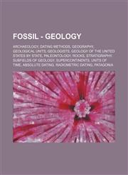 Fossil - Geology Archaeology, Dating methods, Geography, Geological units, Geologists, Geology of the United States by state, Paleontology, Rocks, Stratigraphy, Subfields of geology, Supercontinents, Units of time, Absolute dating, Radiometric dating, Pa,1234838753,9781234838751
